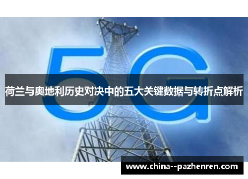 荷兰与奥地利历史对决中的五大关键数据与转折点解析