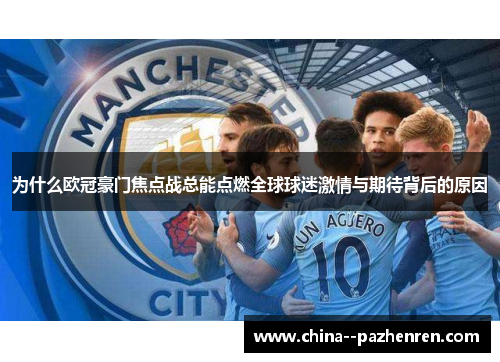 为什么欧冠豪门焦点战总能点燃全球球迷激情与期待背后的原因