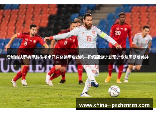 曼城确认罗德里膝伤手术已在马德里启动第一阶段康复计划预计恢复周期受关注